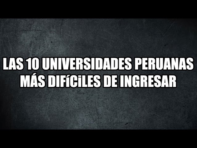 universidades mas dificiles de ingresar peru